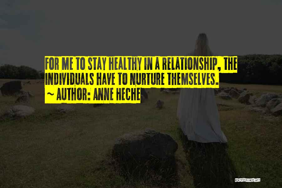 Anne Heche Quotes: For Me To Stay Healthy In A Relationship, The Individuals Have To Nurture Themselves.