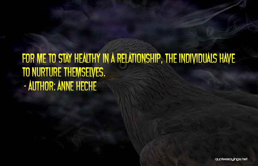 Anne Heche Quotes: For Me To Stay Healthy In A Relationship, The Individuals Have To Nurture Themselves.