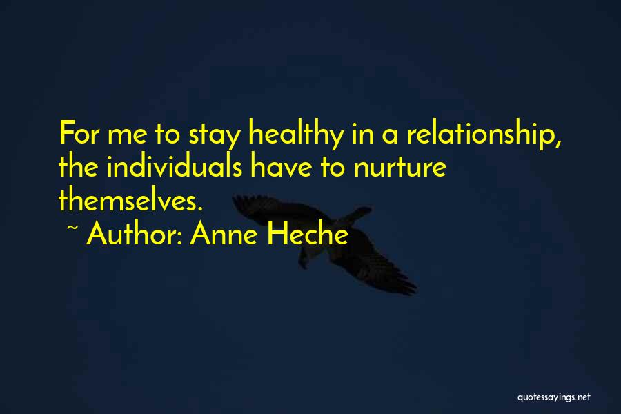 Anne Heche Quotes: For Me To Stay Healthy In A Relationship, The Individuals Have To Nurture Themselves.