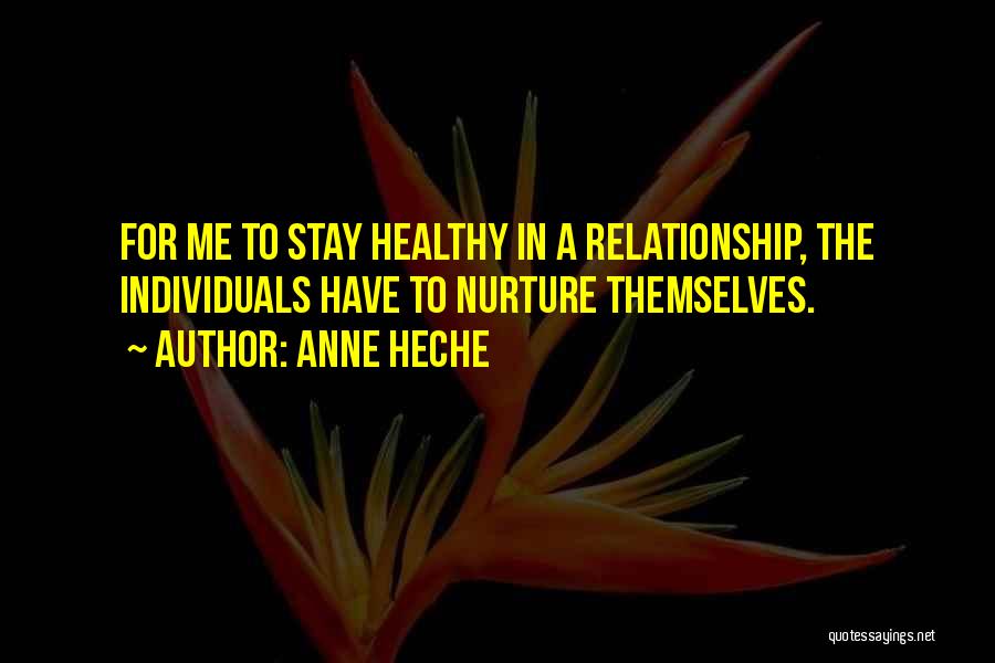 Anne Heche Quotes: For Me To Stay Healthy In A Relationship, The Individuals Have To Nurture Themselves.