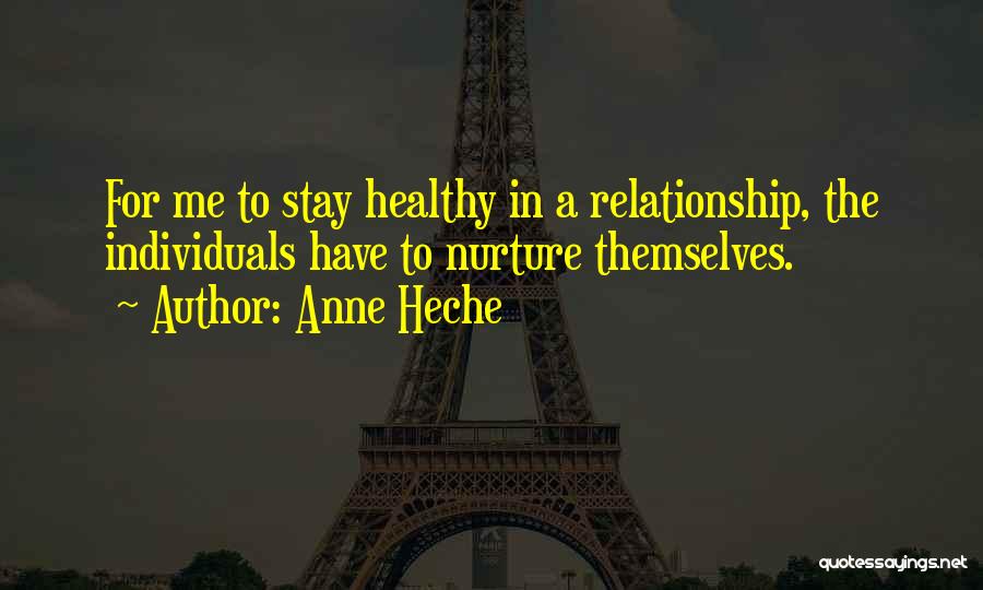 Anne Heche Quotes: For Me To Stay Healthy In A Relationship, The Individuals Have To Nurture Themselves.