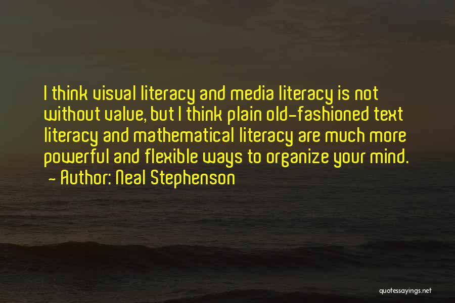 Neal Stephenson Quotes: I Think Visual Literacy And Media Literacy Is Not Without Value, But I Think Plain Old-fashioned Text Literacy And Mathematical