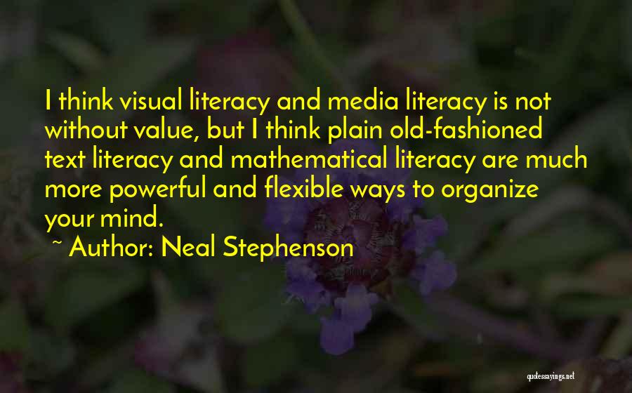 Neal Stephenson Quotes: I Think Visual Literacy And Media Literacy Is Not Without Value, But I Think Plain Old-fashioned Text Literacy And Mathematical