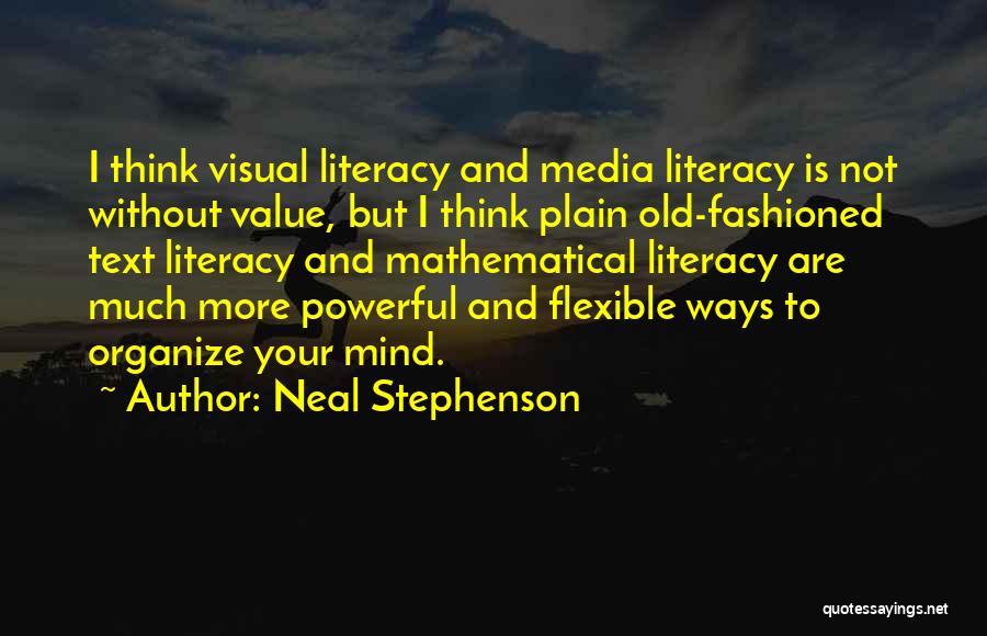 Neal Stephenson Quotes: I Think Visual Literacy And Media Literacy Is Not Without Value, But I Think Plain Old-fashioned Text Literacy And Mathematical