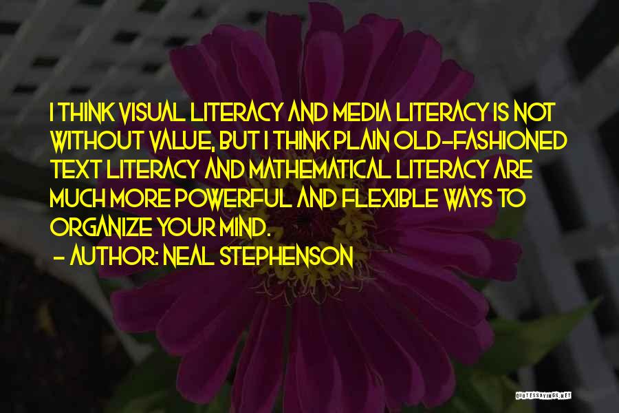 Neal Stephenson Quotes: I Think Visual Literacy And Media Literacy Is Not Without Value, But I Think Plain Old-fashioned Text Literacy And Mathematical