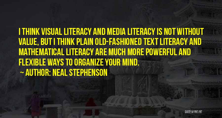 Neal Stephenson Quotes: I Think Visual Literacy And Media Literacy Is Not Without Value, But I Think Plain Old-fashioned Text Literacy And Mathematical