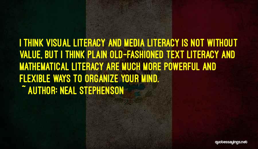 Neal Stephenson Quotes: I Think Visual Literacy And Media Literacy Is Not Without Value, But I Think Plain Old-fashioned Text Literacy And Mathematical