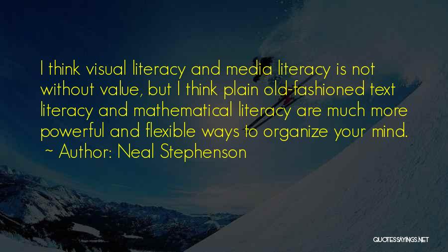 Neal Stephenson Quotes: I Think Visual Literacy And Media Literacy Is Not Without Value, But I Think Plain Old-fashioned Text Literacy And Mathematical