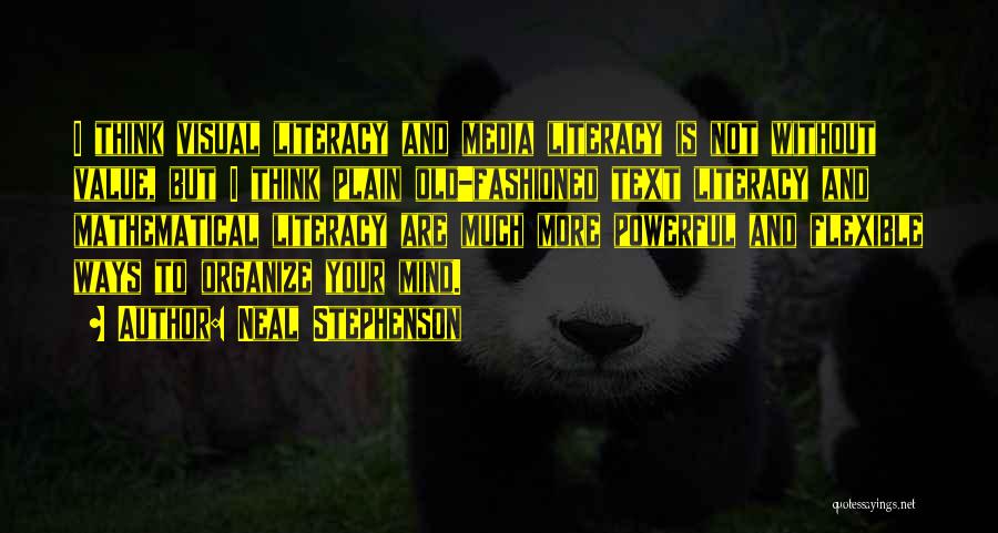 Neal Stephenson Quotes: I Think Visual Literacy And Media Literacy Is Not Without Value, But I Think Plain Old-fashioned Text Literacy And Mathematical