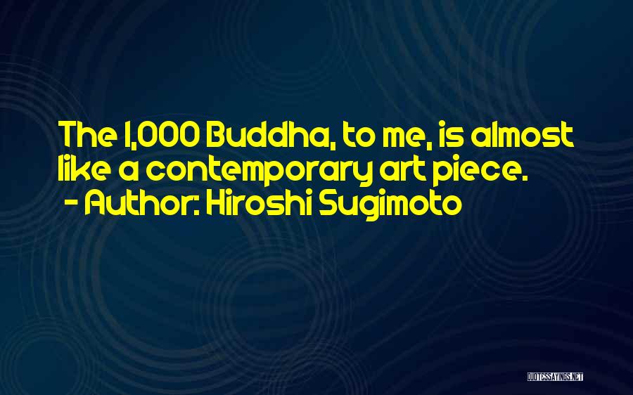 Hiroshi Sugimoto Quotes: The 1,000 Buddha, To Me, Is Almost Like A Contemporary Art Piece.