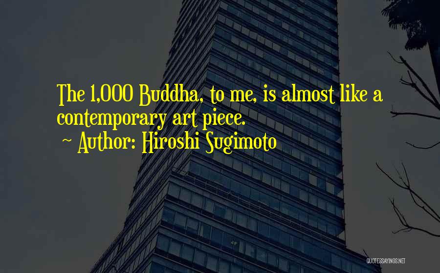 Hiroshi Sugimoto Quotes: The 1,000 Buddha, To Me, Is Almost Like A Contemporary Art Piece.