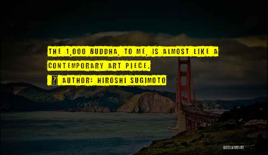Hiroshi Sugimoto Quotes: The 1,000 Buddha, To Me, Is Almost Like A Contemporary Art Piece.