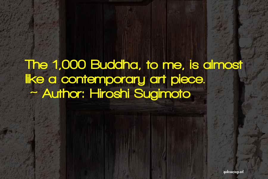 Hiroshi Sugimoto Quotes: The 1,000 Buddha, To Me, Is Almost Like A Contemporary Art Piece.