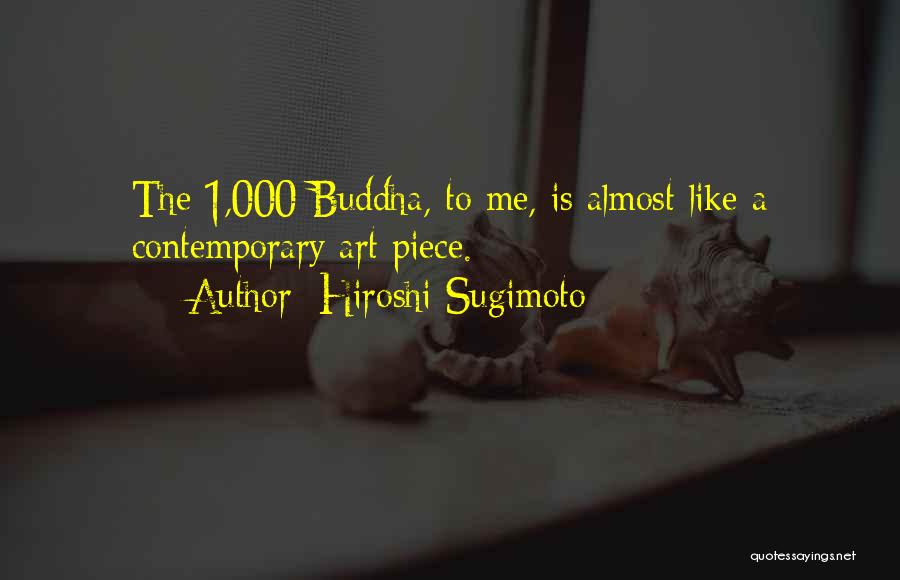 Hiroshi Sugimoto Quotes: The 1,000 Buddha, To Me, Is Almost Like A Contemporary Art Piece.