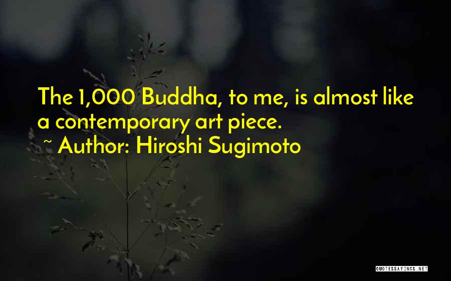Hiroshi Sugimoto Quotes: The 1,000 Buddha, To Me, Is Almost Like A Contemporary Art Piece.