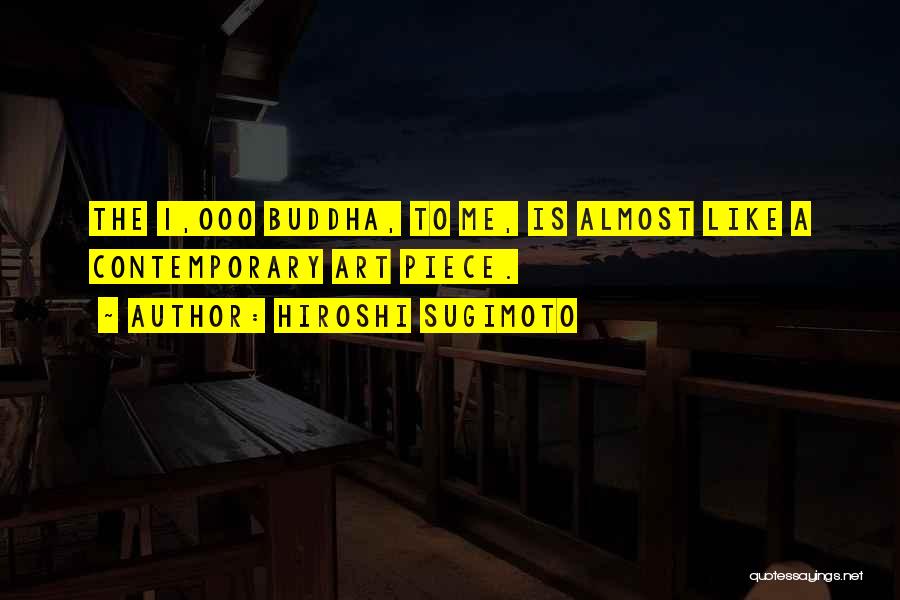 Hiroshi Sugimoto Quotes: The 1,000 Buddha, To Me, Is Almost Like A Contemporary Art Piece.