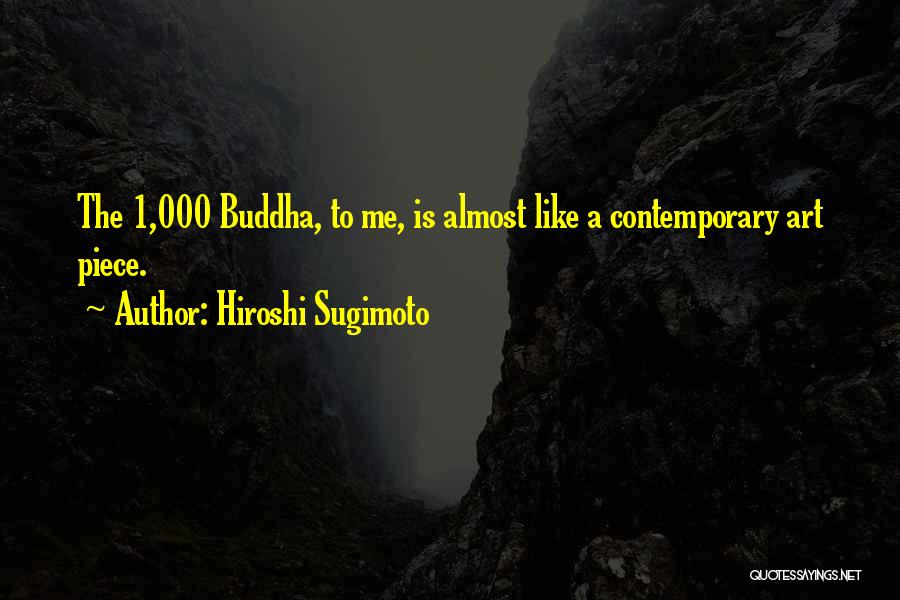 Hiroshi Sugimoto Quotes: The 1,000 Buddha, To Me, Is Almost Like A Contemporary Art Piece.