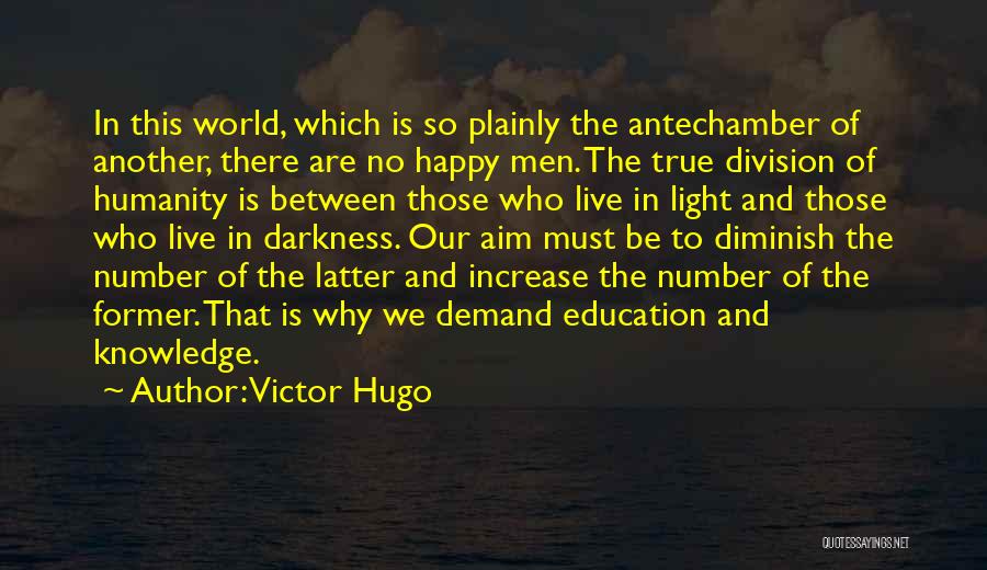 Victor Hugo Quotes: In This World, Which Is So Plainly The Antechamber Of Another, There Are No Happy Men. The True Division Of