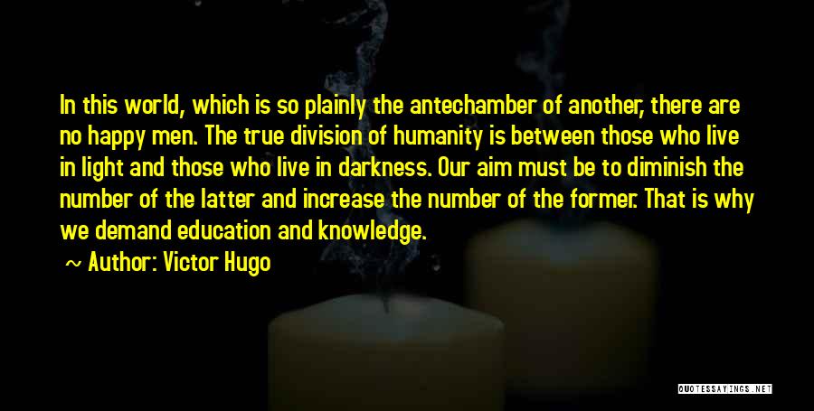 Victor Hugo Quotes: In This World, Which Is So Plainly The Antechamber Of Another, There Are No Happy Men. The True Division Of