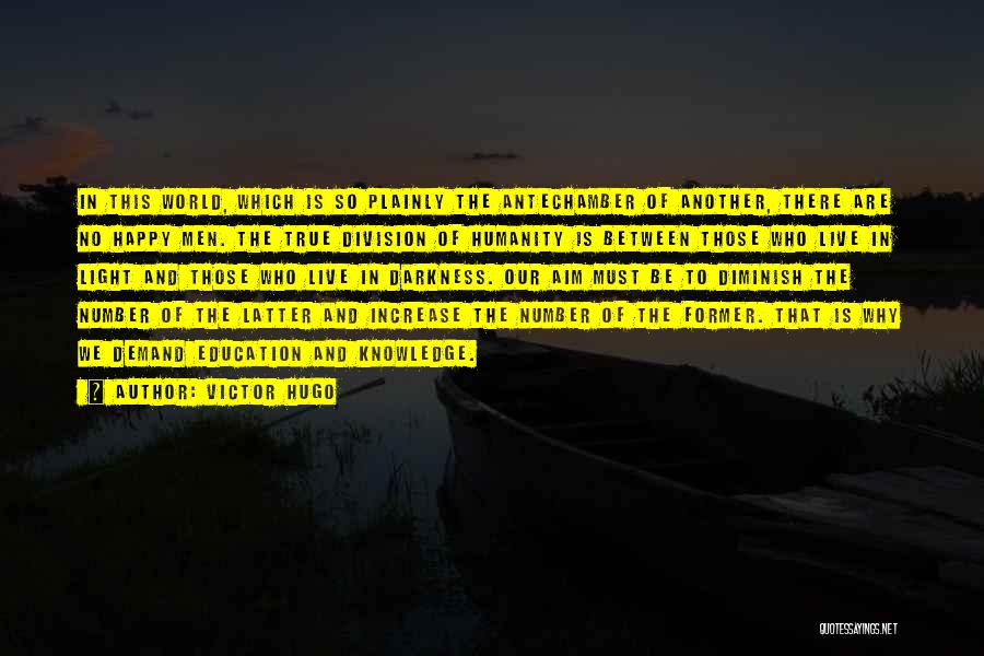 Victor Hugo Quotes: In This World, Which Is So Plainly The Antechamber Of Another, There Are No Happy Men. The True Division Of