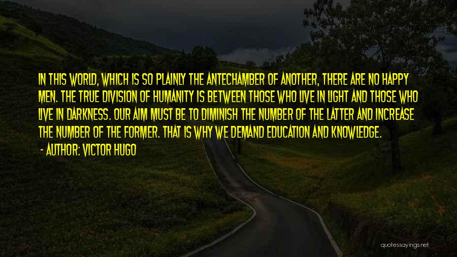 Victor Hugo Quotes: In This World, Which Is So Plainly The Antechamber Of Another, There Are No Happy Men. The True Division Of