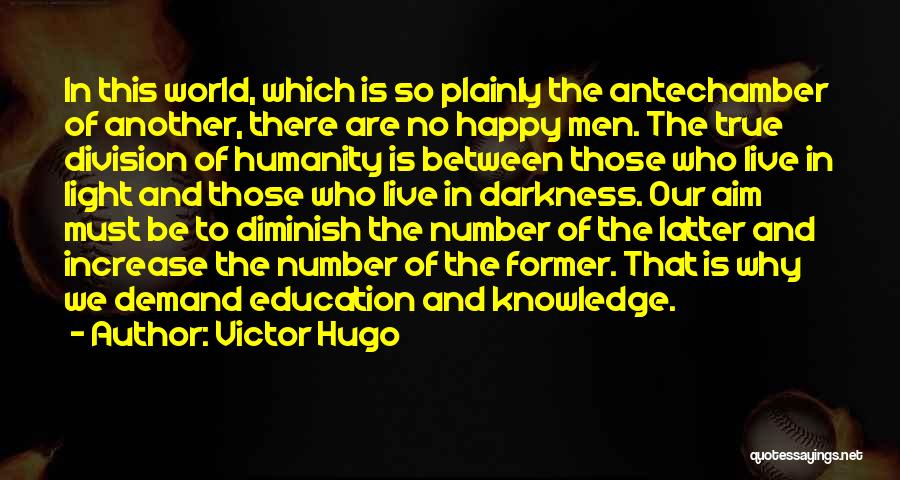 Victor Hugo Quotes: In This World, Which Is So Plainly The Antechamber Of Another, There Are No Happy Men. The True Division Of
