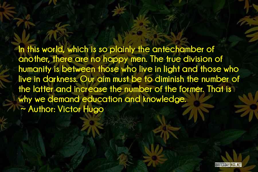 Victor Hugo Quotes: In This World, Which Is So Plainly The Antechamber Of Another, There Are No Happy Men. The True Division Of