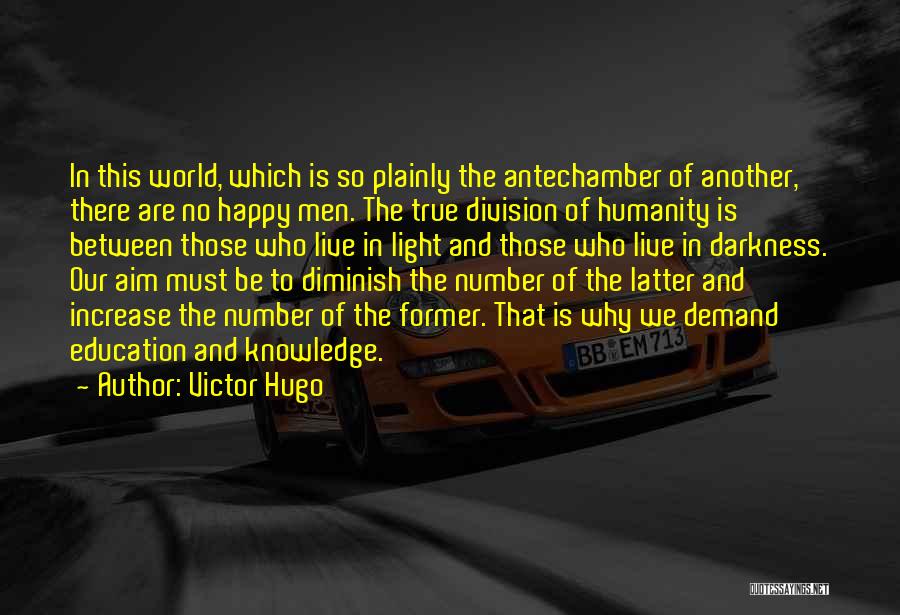 Victor Hugo Quotes: In This World, Which Is So Plainly The Antechamber Of Another, There Are No Happy Men. The True Division Of