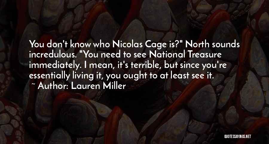 Lauren Miller Quotes: You Don't Know Who Nicolas Cage Is? North Sounds Incredulous. You Need To See National Treasure Immediately. I Mean, It's