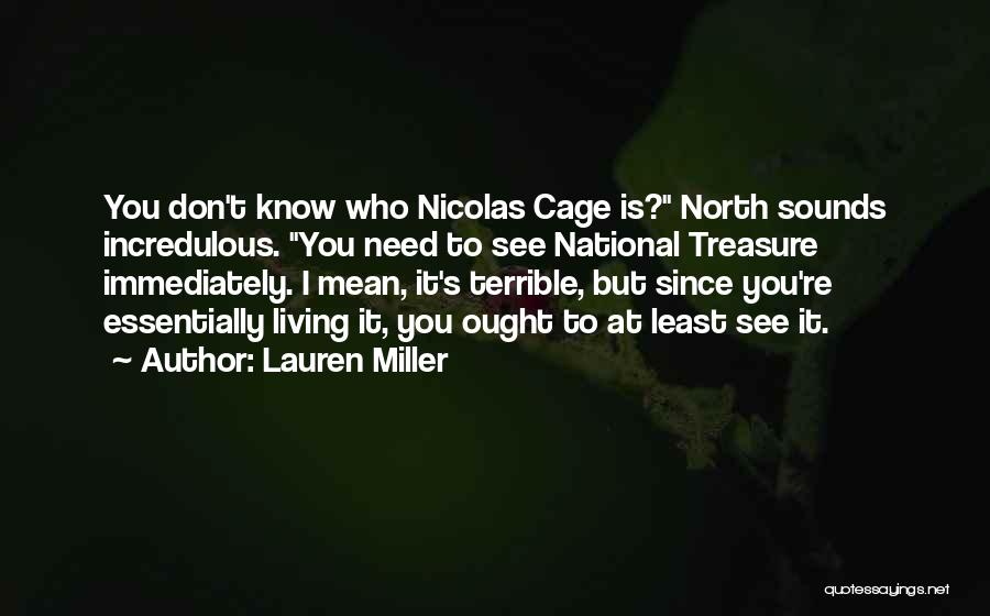 Lauren Miller Quotes: You Don't Know Who Nicolas Cage Is? North Sounds Incredulous. You Need To See National Treasure Immediately. I Mean, It's