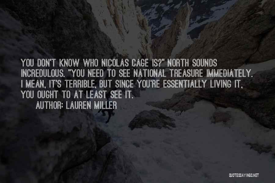 Lauren Miller Quotes: You Don't Know Who Nicolas Cage Is? North Sounds Incredulous. You Need To See National Treasure Immediately. I Mean, It's