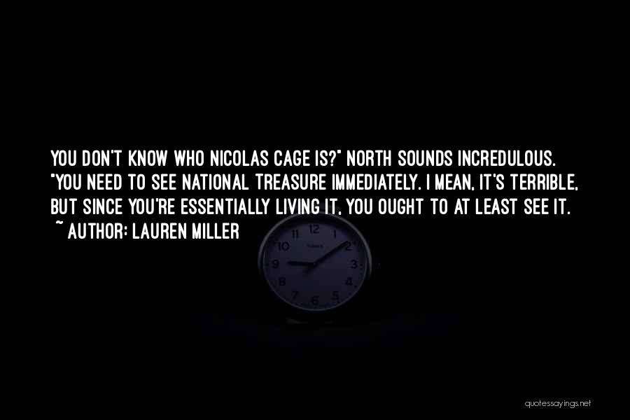 Lauren Miller Quotes: You Don't Know Who Nicolas Cage Is? North Sounds Incredulous. You Need To See National Treasure Immediately. I Mean, It's