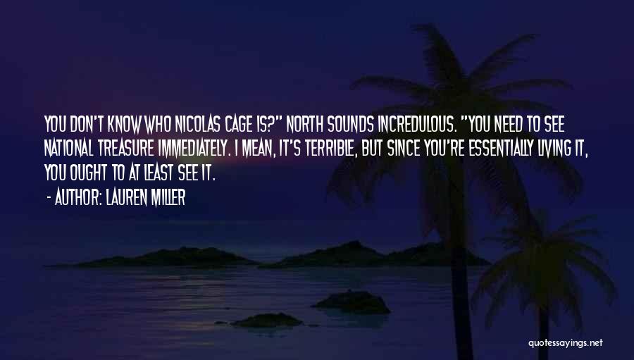 Lauren Miller Quotes: You Don't Know Who Nicolas Cage Is? North Sounds Incredulous. You Need To See National Treasure Immediately. I Mean, It's