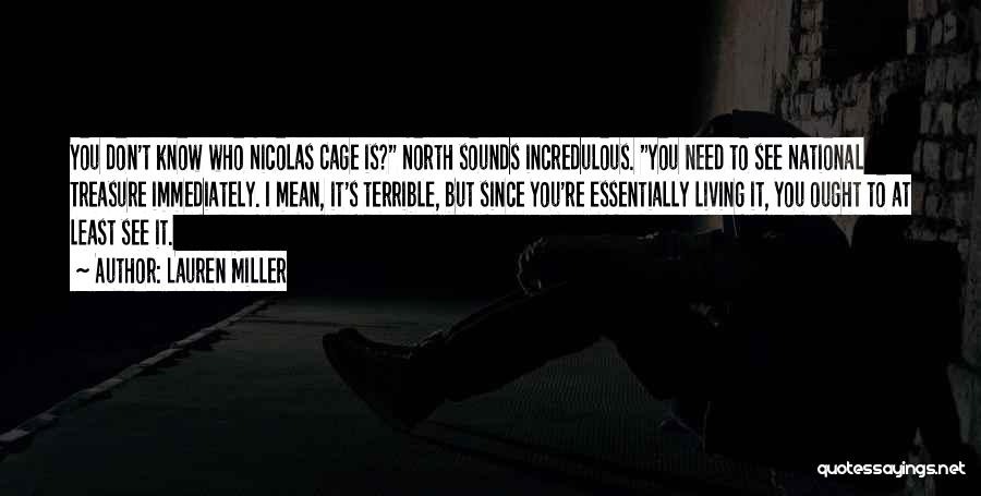 Lauren Miller Quotes: You Don't Know Who Nicolas Cage Is? North Sounds Incredulous. You Need To See National Treasure Immediately. I Mean, It's