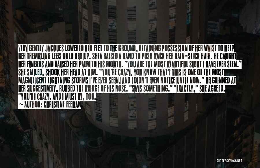Christine Feehan Quotes: Very Gently Jacques Lowered Her Feet To The Ground, Retaining Possession Of Her Waist To Help Her Trembling Legs Hold