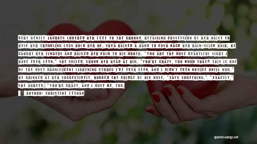 Christine Feehan Quotes: Very Gently Jacques Lowered Her Feet To The Ground, Retaining Possession Of Her Waist To Help Her Trembling Legs Hold