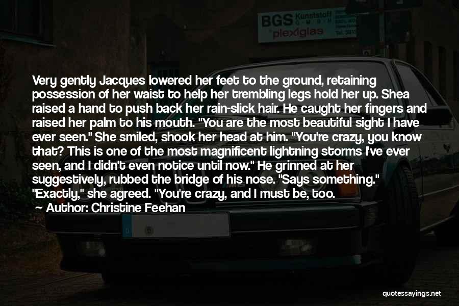 Christine Feehan Quotes: Very Gently Jacques Lowered Her Feet To The Ground, Retaining Possession Of Her Waist To Help Her Trembling Legs Hold