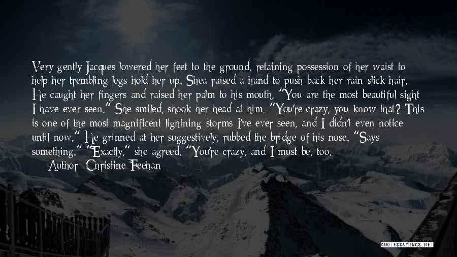 Christine Feehan Quotes: Very Gently Jacques Lowered Her Feet To The Ground, Retaining Possession Of Her Waist To Help Her Trembling Legs Hold