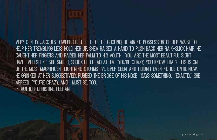 Christine Feehan Quotes: Very Gently Jacques Lowered Her Feet To The Ground, Retaining Possession Of Her Waist To Help Her Trembling Legs Hold