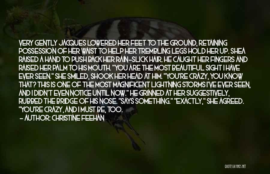 Christine Feehan Quotes: Very Gently Jacques Lowered Her Feet To The Ground, Retaining Possession Of Her Waist To Help Her Trembling Legs Hold