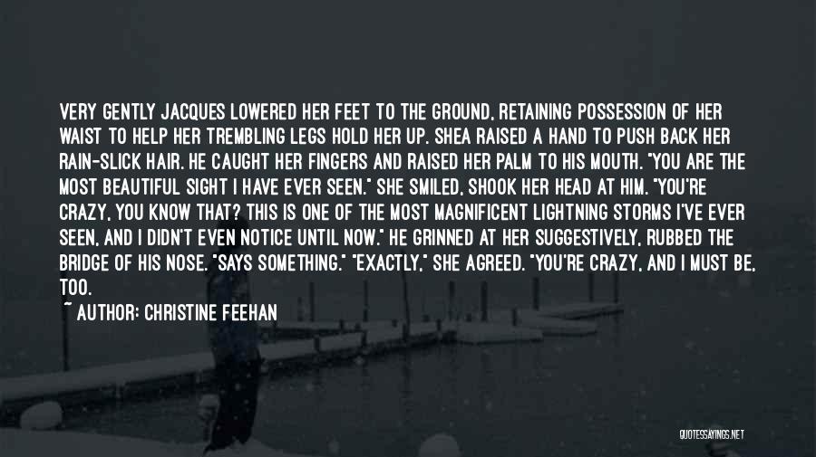 Christine Feehan Quotes: Very Gently Jacques Lowered Her Feet To The Ground, Retaining Possession Of Her Waist To Help Her Trembling Legs Hold