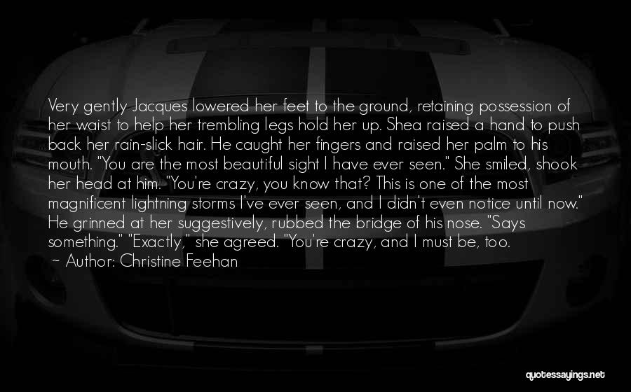 Christine Feehan Quotes: Very Gently Jacques Lowered Her Feet To The Ground, Retaining Possession Of Her Waist To Help Her Trembling Legs Hold