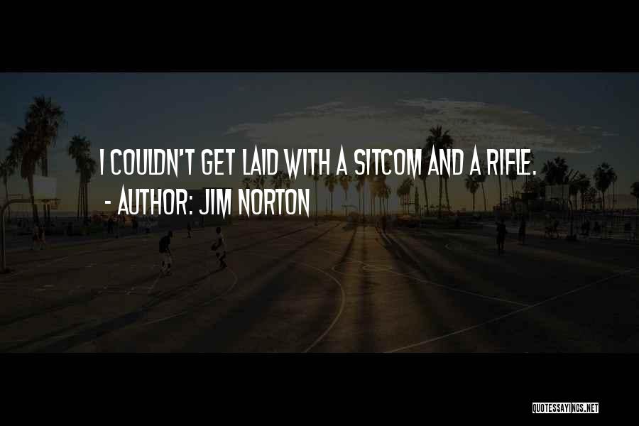 Jim Norton Quotes: I Couldn't Get Laid With A Sitcom And A Rifle.