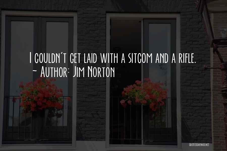 Jim Norton Quotes: I Couldn't Get Laid With A Sitcom And A Rifle.