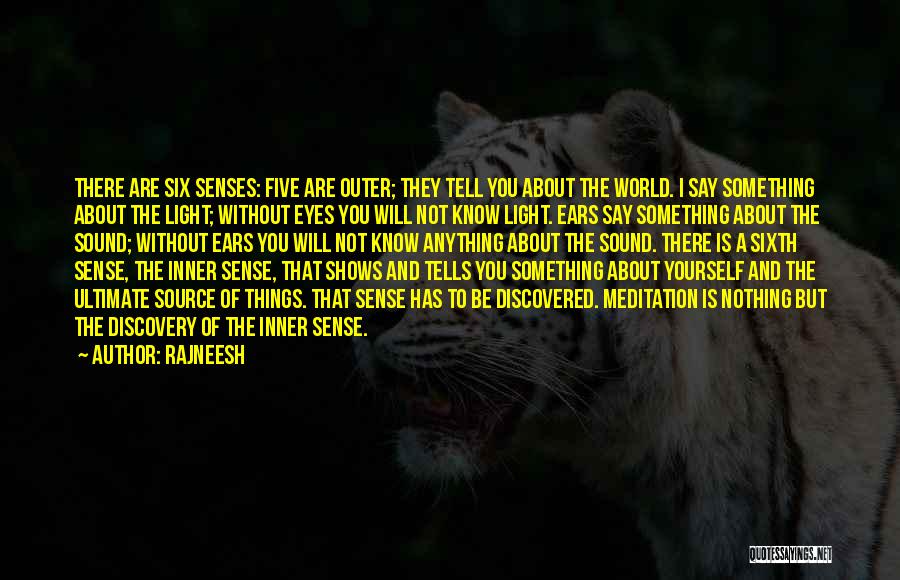 Rajneesh Quotes: There Are Six Senses: Five Are Outer; They Tell You About The World. I Say Something About The Light; Without