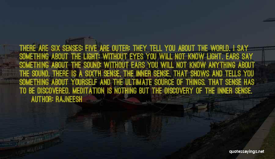 Rajneesh Quotes: There Are Six Senses: Five Are Outer; They Tell You About The World. I Say Something About The Light; Without