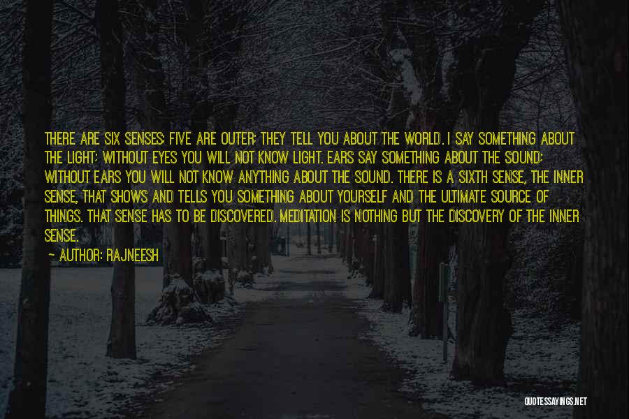 Rajneesh Quotes: There Are Six Senses: Five Are Outer; They Tell You About The World. I Say Something About The Light; Without