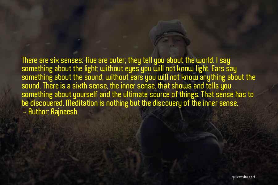 Rajneesh Quotes: There Are Six Senses: Five Are Outer; They Tell You About The World. I Say Something About The Light; Without