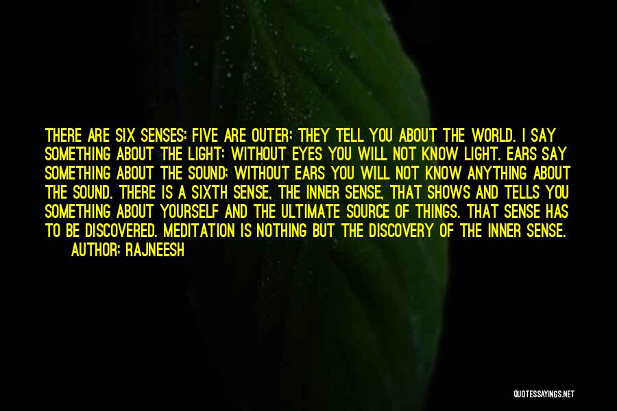 Rajneesh Quotes: There Are Six Senses: Five Are Outer; They Tell You About The World. I Say Something About The Light; Without