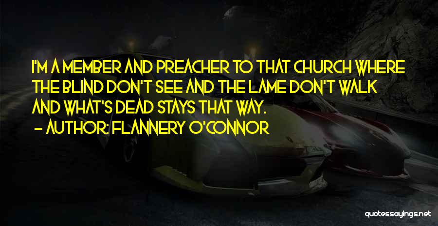 Flannery O'Connor Quotes: I'm A Member And Preacher To That Church Where The Blind Don't See And The Lame Don't Walk And What's